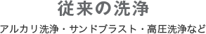 従来の洗浄 アルカリ洗浄・サンドブラスト・高圧洗浄など